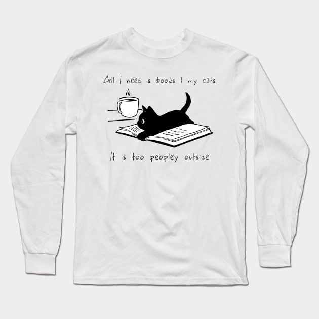 ALL I NEED IS BOOKS AND MY CATS IT IS TOO PEOPLEY OUTSIDE Long Sleeve T-Shirt by BonnyNowak